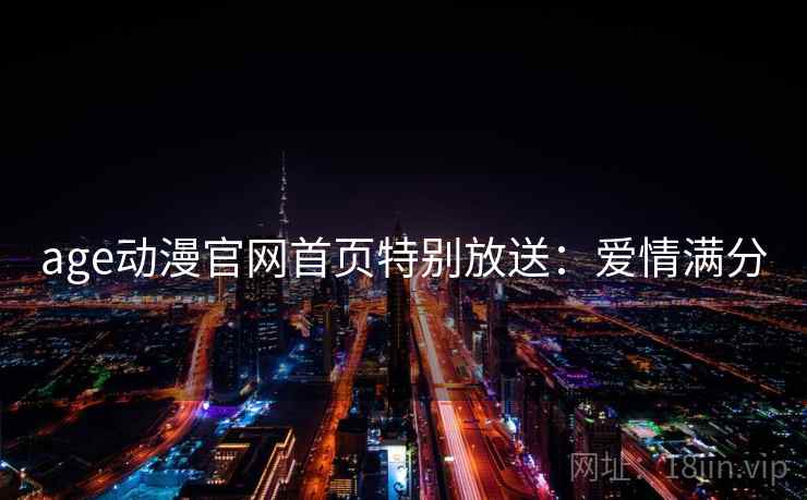 age动漫官网首页特别放送：爱情满分
