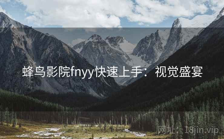 蜂鸟影院fnyy快速上手：视觉盛宴