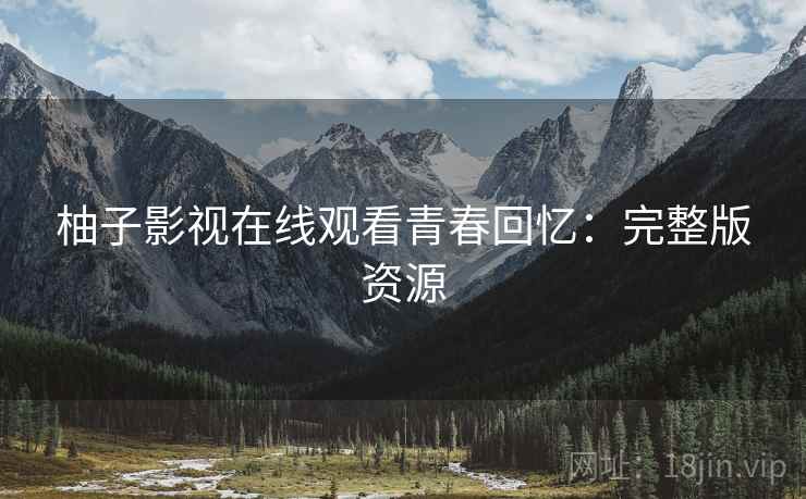 柚子影视在线观看青春回忆：完整版资源