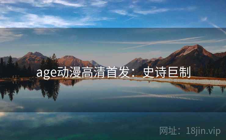 age动漫高清首发：史诗巨制