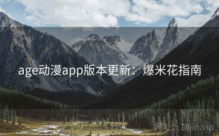 age动漫app版本更新：爆米花指南